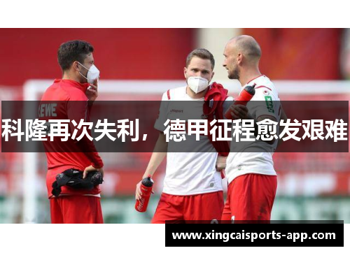 科隆再次失利，德甲征程愈发艰难